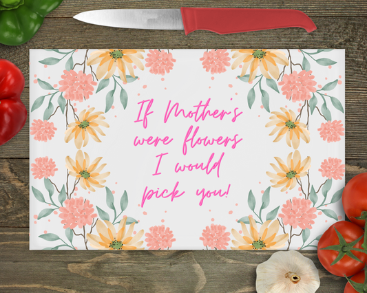 If Mother's Were Flowers I Would Pick You Cutting Board