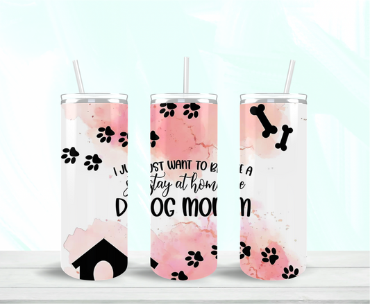 I Just Want To Be A Stay At Home Dog Mom Skinny Tumbler