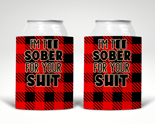 I'm Too Sober for Your S**T Koozie