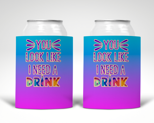 You Look Like I Need A Drink Koozie