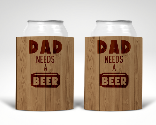 Dad Needs A Beer Koozie